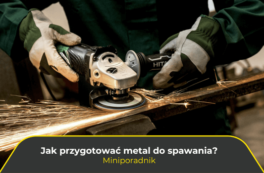 Jak przygotować metal do spawania? Miniporadnik