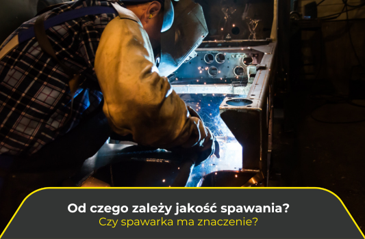 Od czego zależy jakość spawania? Czy spawarka ma znaczenie?