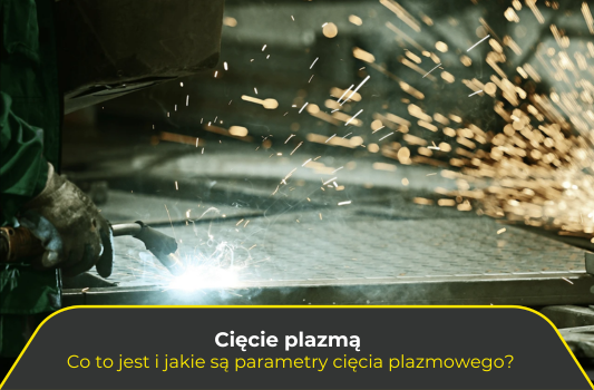 Cięcie plazmą – co to jest i jakie są parametry cięcia plazmowego?