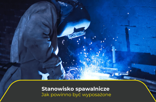 Stanowisko spawalnicze – jak powinno być wyposażone, by spawanie było efektywne i bezpieczne?