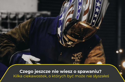 Czego jeszcze nie wiesz o spawaniu? Kilka ciekawostek, o których być może nie słyszałeś!