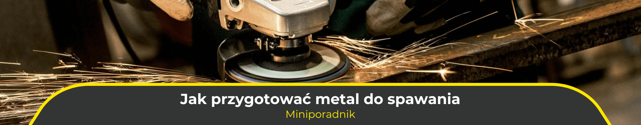 Jak przygotować metal do spawania? Miniporadnik