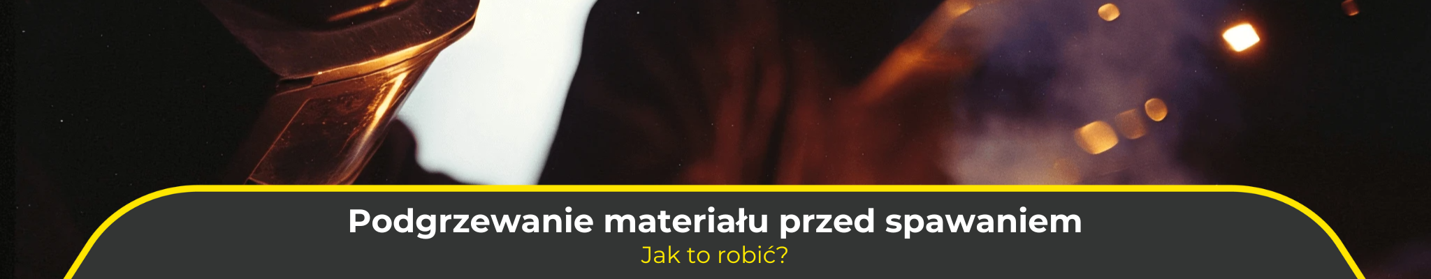 Podgrzewanie materiału przed spawaniem. Jak to robić?