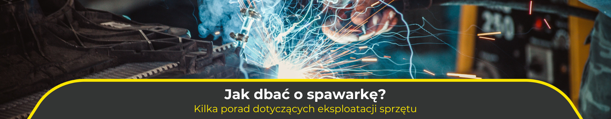 Jak skutecznie dbać o spawarkę? Kilka porad dotyczących eksploatacji sprzętu.