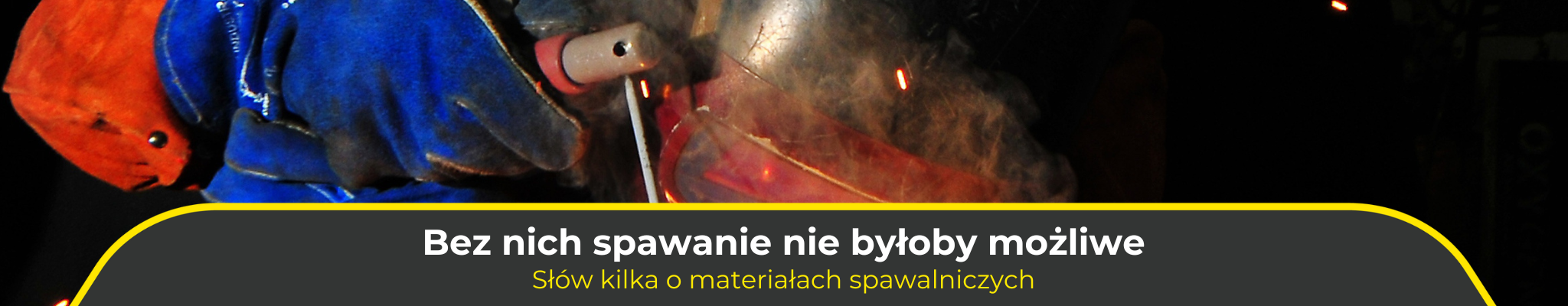 Bez nich spawanie nie byłoby możliwe, czyli słów kilka o materiałach spawalniczych