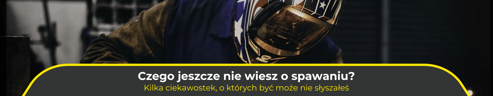 Czego jeszcze nie wiesz o spawaniu? Kilka ciekawostek, o których być może nie słyszałeś!