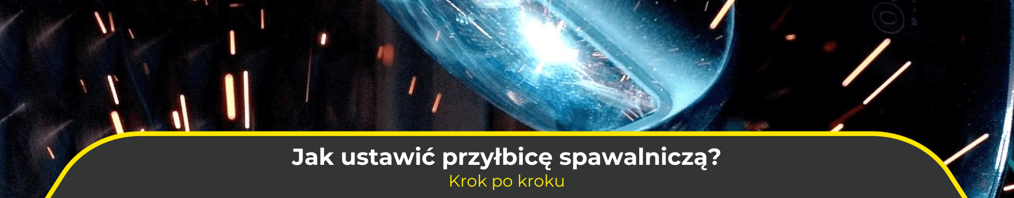 Jak ustawić przyłbicę spawalniczą? Krok po kroku